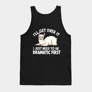 I'll Get Over It I Just Need to Be Dramatic First Tank Top